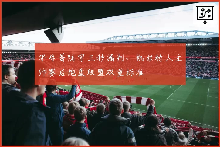 字母哥防守三秒漏判,凯尔特人主帅赛后炮轰联盟双重标准