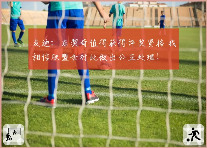 麦迪：东契奇值得获得评奖资格 我相信联盟会对此做出公正处理！