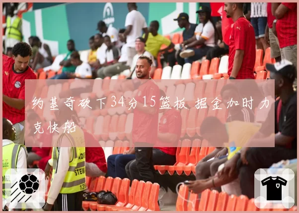 约基奇砍下34分15篮板 掘金加时力克快船