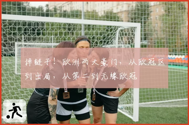 掉链子！欧洲两大豪门，从欧冠区到出局，从第二到无缘欧冠