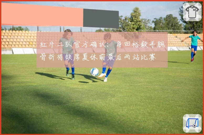 红牛二队官方确认:角田裕毅手腕骨折将缺席夏休前最后两站比赛
