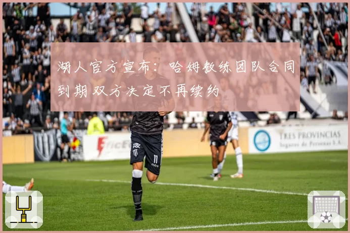 湖人官方宣布：哈姆教练团队合同到期 双方决定不再续约